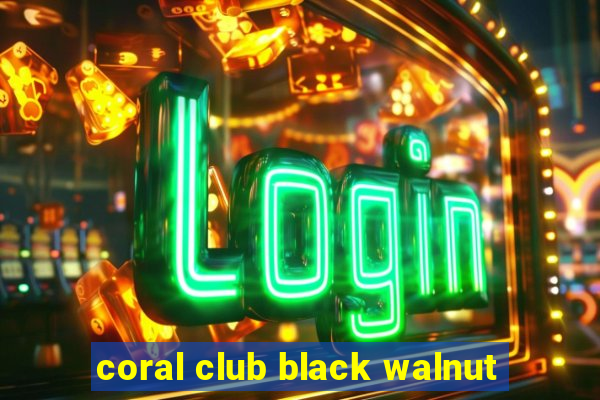 coral club black walnut