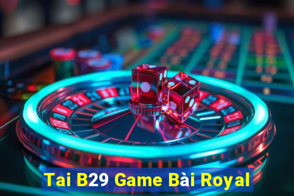 Tai B29 Game Bài Royal