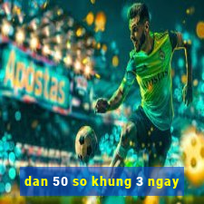 dan 50 so khung 3 ngay