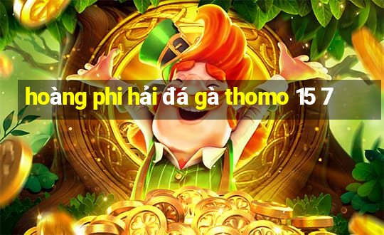 hoàng phi hải đá gà thomo 15 7