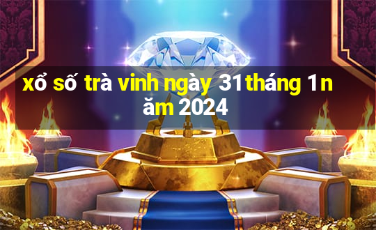 xổ số trà vinh ngày 31 tháng 1 năm 2024