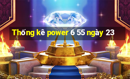 Thống kê power 6 55 ngày 23