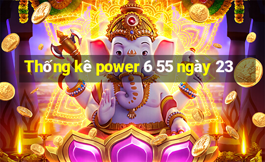 Thống kê power 6 55 ngày 23