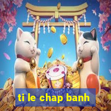 ti le chap banh