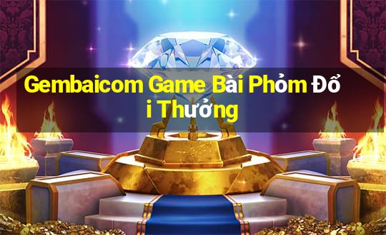 Gembaicom Game Bài Phỏm Đổi Thưởng