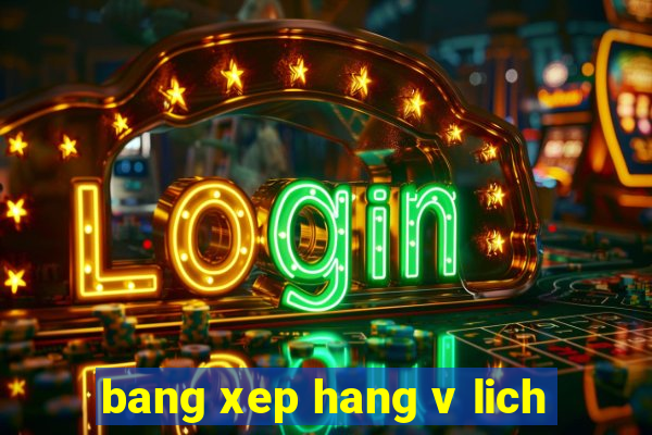 bang xep hang v lich