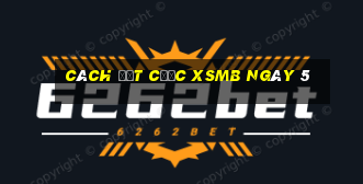 Cách đặt cược XSMB ngày 5