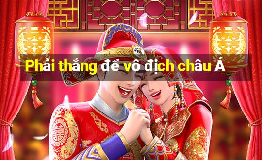 Phải thắng để vô địch châu Á