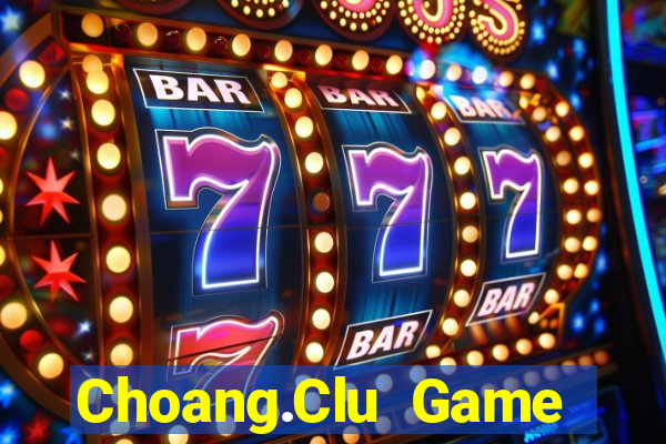 Choang.Clu Game Bài Tài Xỉu