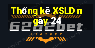 Thống kê XSLD ngày 24