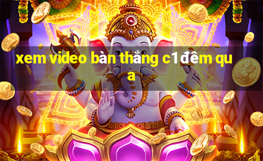 xem video bàn thắng c1 đêm qua