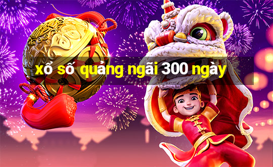 xổ số quảng ngãi 300 ngày