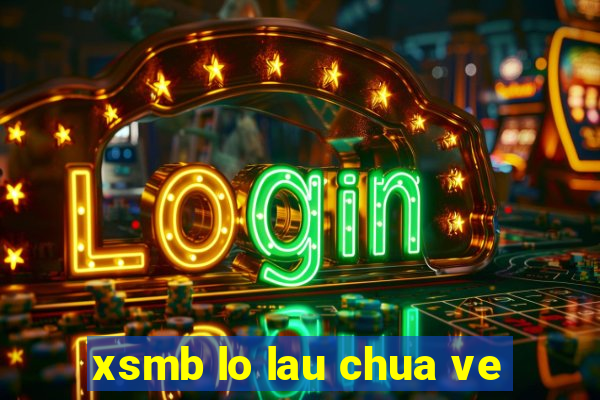 xsmb lo lau chua ve