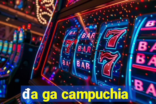 đa ga campuchia