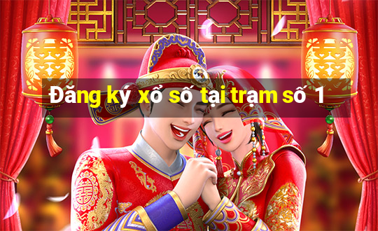 Đăng ký xổ số tại trạm số 1