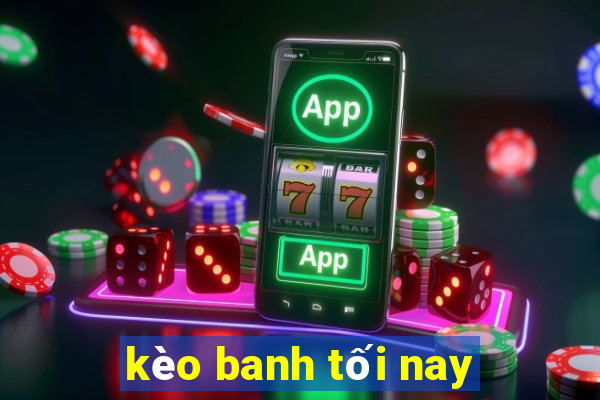 kèo banh tối nay