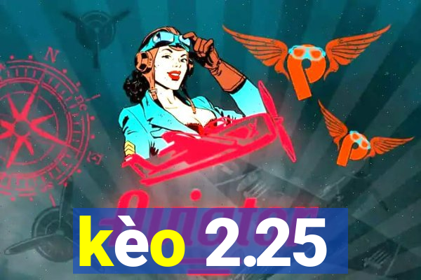 kèo 2.25