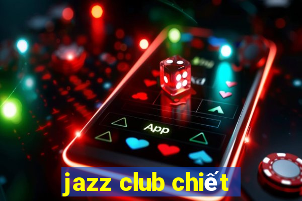 jazz club chiết