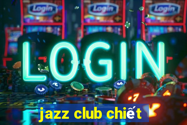 jazz club chiết