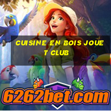 cuisine en bois jouet club