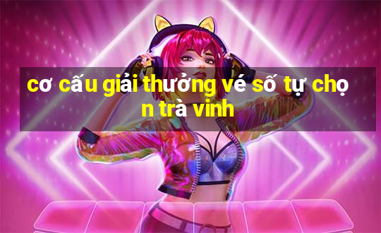 cơ cấu giải thưởng vé số tự chọn trà vinh