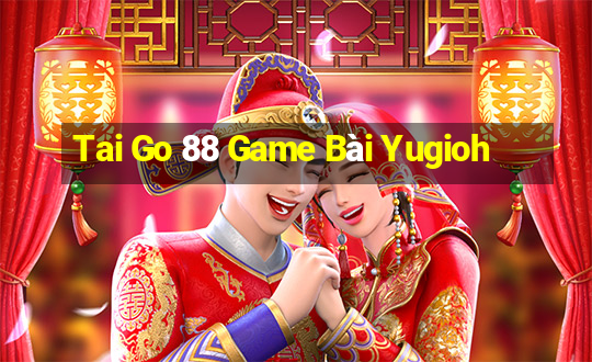 Tai Go 88 Game Bài Yugioh