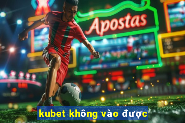 kubet không vào được