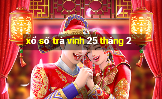 xổ số trà vinh 25 tháng 2