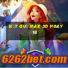 kết quả Max 3D ngày 18