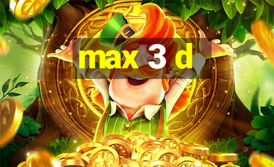 max 3 d