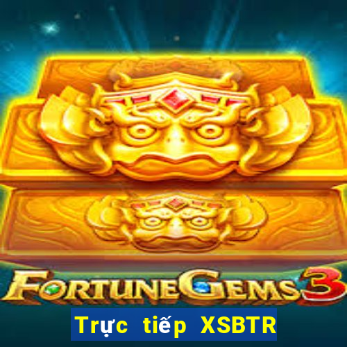 Trực tiếp XSBTR ngày 20