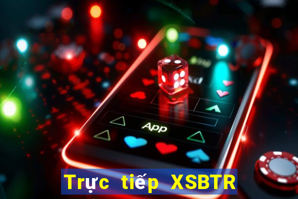 Trực tiếp XSBTR ngày 20