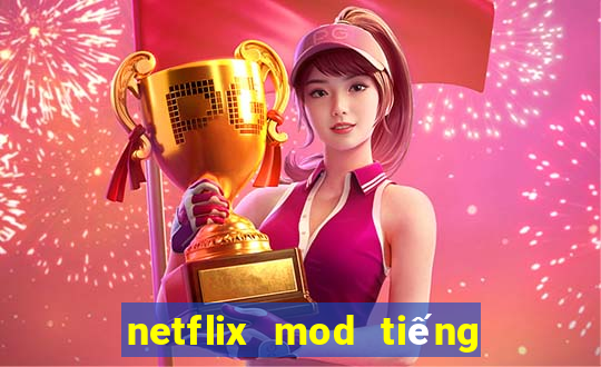 netflix mod tiếng việt 2022