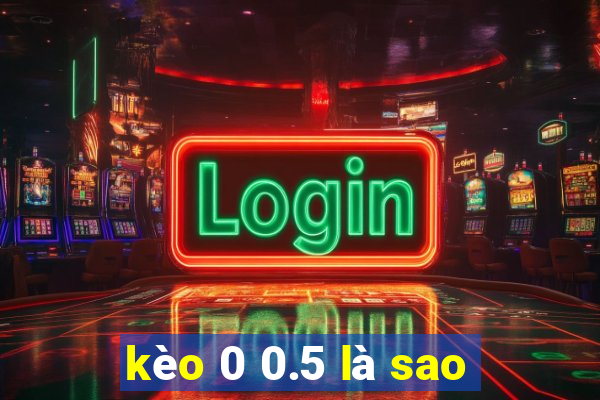 kèo 0 0.5 là sao