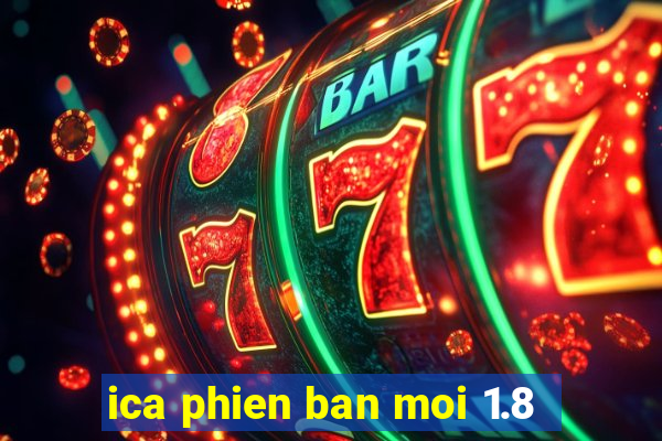 ica phien ban moi 1.8