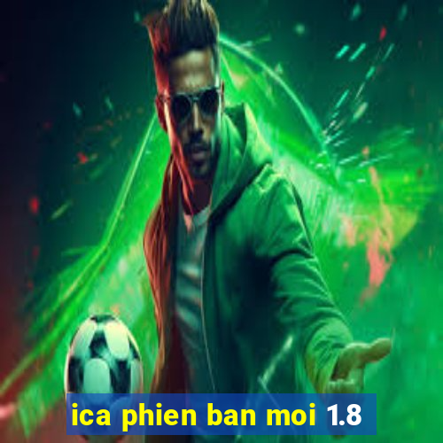 ica phien ban moi 1.8