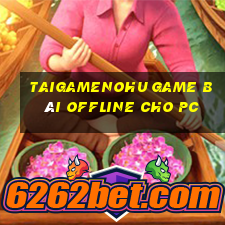 Taigamenohu Game Bài Offline Cho Pc