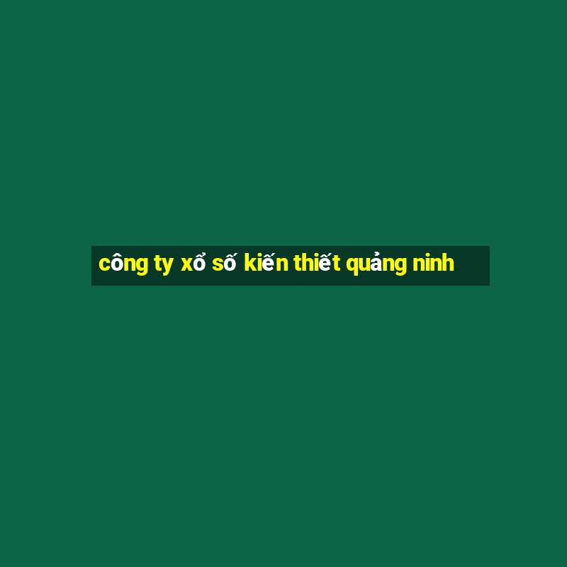 công ty xổ số kiến thiết quảng ninh