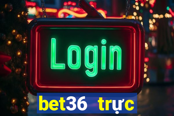 bet36 trực tuyến dự phòng