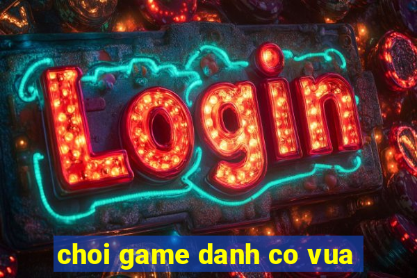 choi game danh co vua