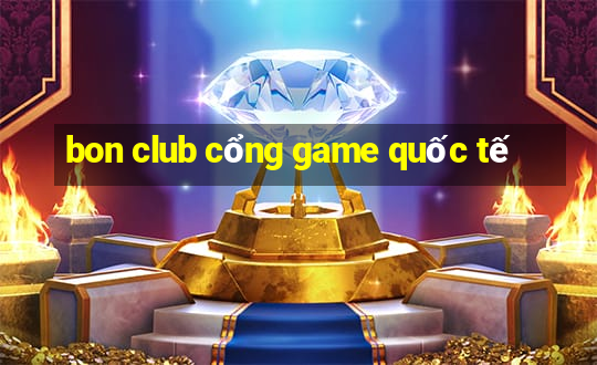 bon club cổng game quốc tế