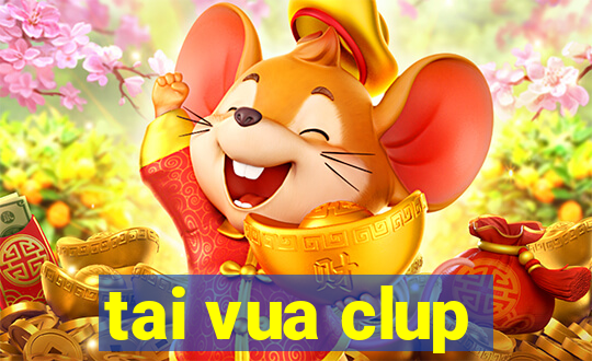 tai vua clup