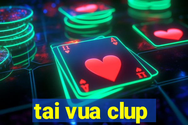 tai vua clup