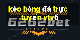 kèo bóng đá trực tuyến vtv6