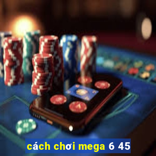 cách chơi mega 6 45