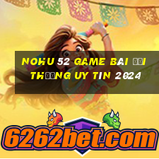 nohu 52 game bài đổi thưởng uy tín 2024