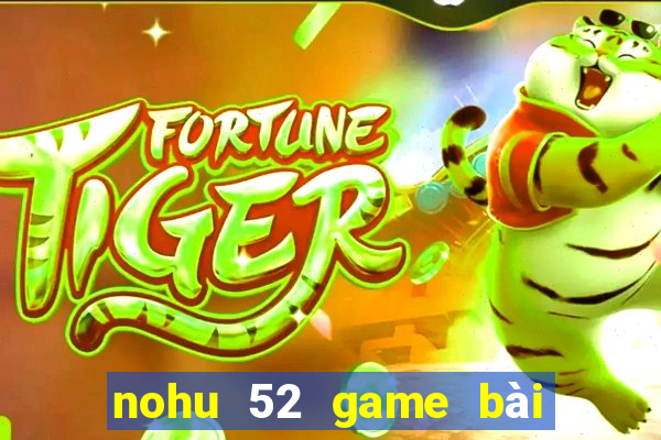 nohu 52 game bài đổi thưởng uy tín 2024