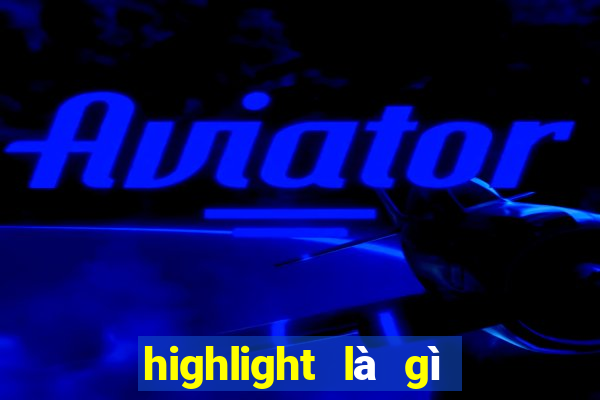 highlight là gì trong game