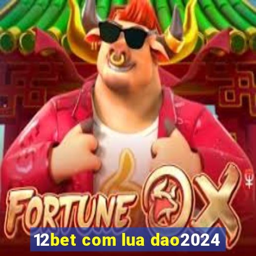 12bet com lua dao2024