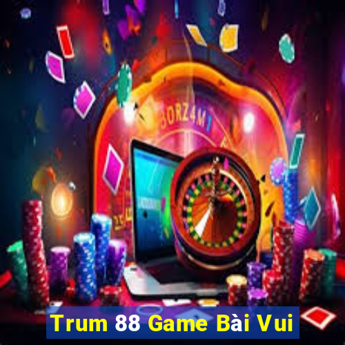 Trum 88 Game Bài Vui